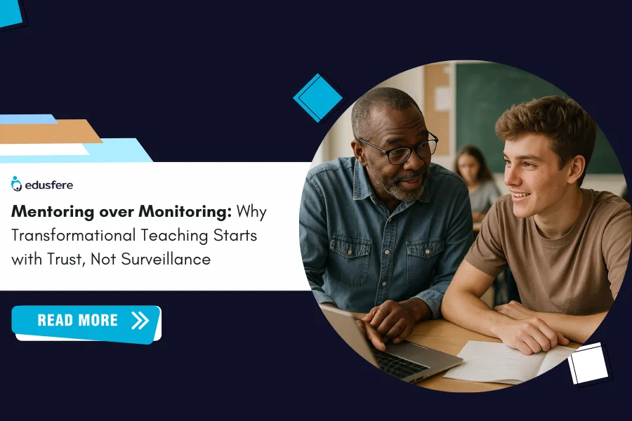 Mentoring over Monitoring: Why Transformational Teaching starts with trust, not surveillance